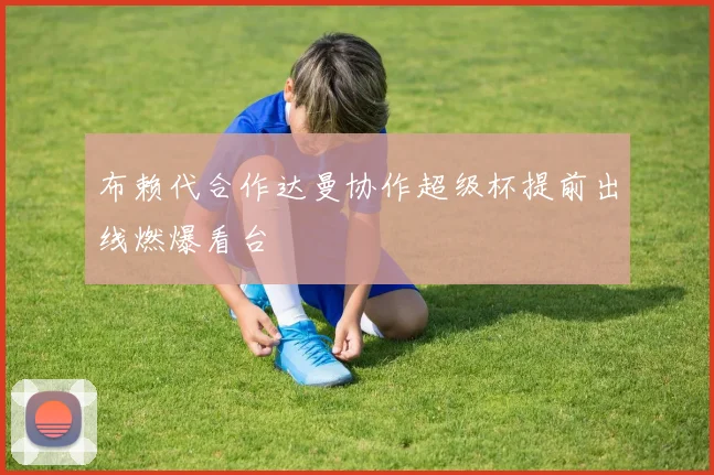 布赖代合作达曼协作超级杯提前出线燃爆看台