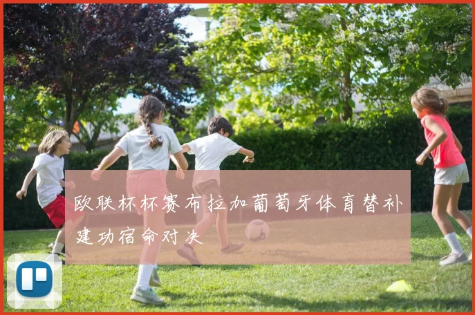 欧联杯杯赛布拉加葡萄牙体育替补建功宿命对决