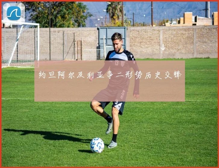 约旦阿尔及利亚争二形势历史交锋